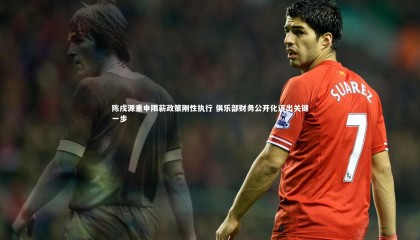 【金年会官方网站】陈戌源重申限薪政策刚性执行 俱乐部财务公开化迈出关键一步